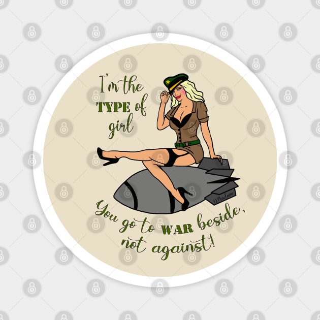 I'm the type of girl you go to war beside not against - pin up Magnet by By Diane Maclaine